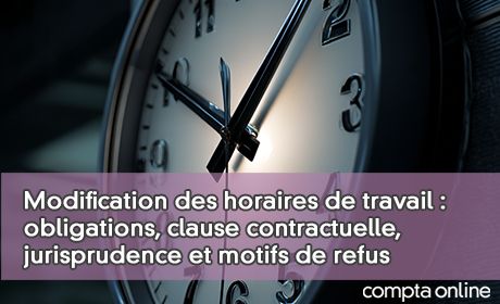 Modification des horaires de travail : obligations, clause contractuelle, jurisprudence et motifs lgitimes de refus