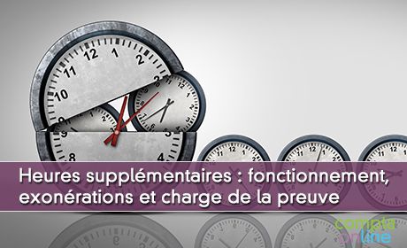 Heures supplmentaires : fonctionnement, exonrations et charge de la preuve