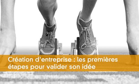 Création d'entreprise : les premières étapes pour valider son idée