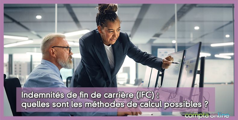 Indemnités de fin de carrière (IFC) : quelles sont les méthodes de calcul possibles ?