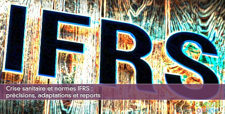 Crise sanitaire et normes IFRS : précisions, adaptations et reports