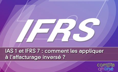 IAS 1 et IFRS 7 : comment les appliquer  l'affacturage invers ?