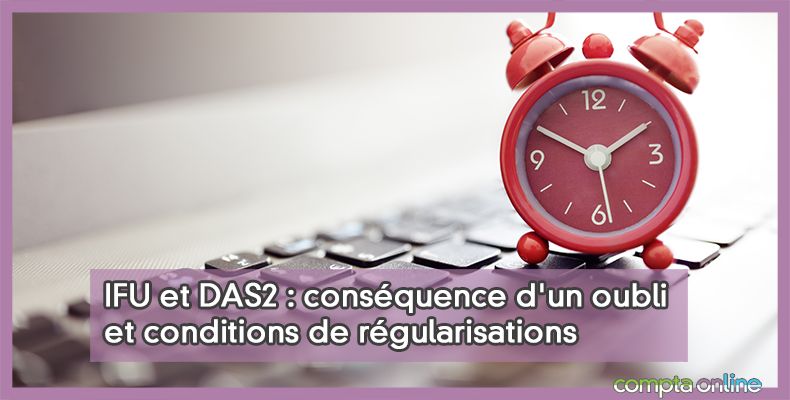 IFU et DAS2 : conséquence d'un oubli et conditions de régularisations