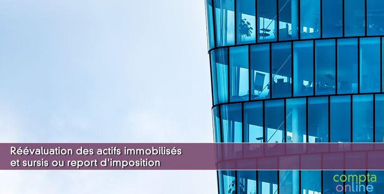 Réévaluation des actifs immobilisés et sursis ou report d'imposition