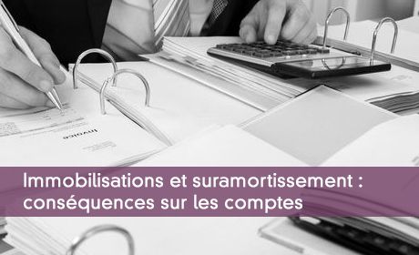 Immobilisations et suramortissement : conséquences sur les comptes