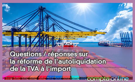 Questions / rponses sur la rforme de l'autoliquidation de la TVA  l'import