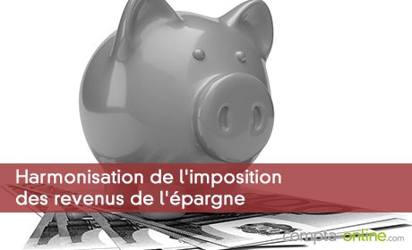 Harmonisation de l'imposition des revenus de l'épargne