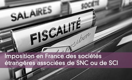 Imposition en France des sociétés étrangères associées de SNC ou de SCI