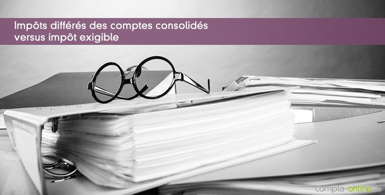 Impôts différés des comptes consolidés versus impôt exigible