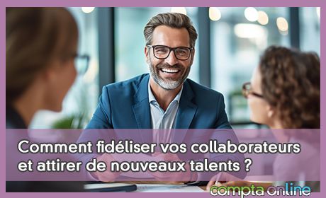 Comment fidliser vos collaborateurs et attirer de nouveaux talents ?