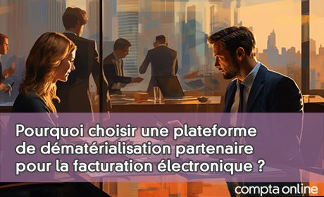 Pourquoi choisir une plateforme de dmatrialisation partenaire pour la facturation lectronique ?