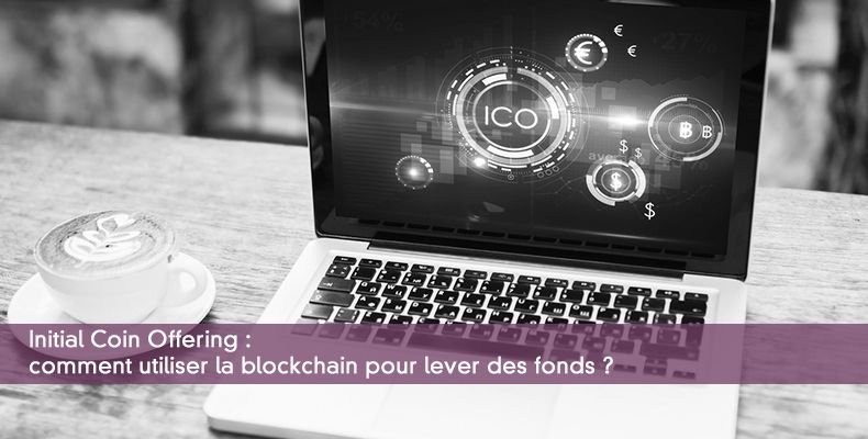 Initial Coin Offering : comment utiliser la blockchain pour lever des fonds ?