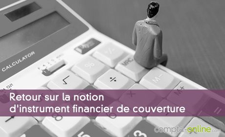 Retour sur la notion d'instrument financier de couverture