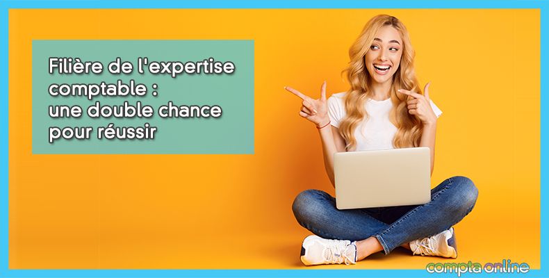 Filière de l'expertise comptable : une double chance pour réussir