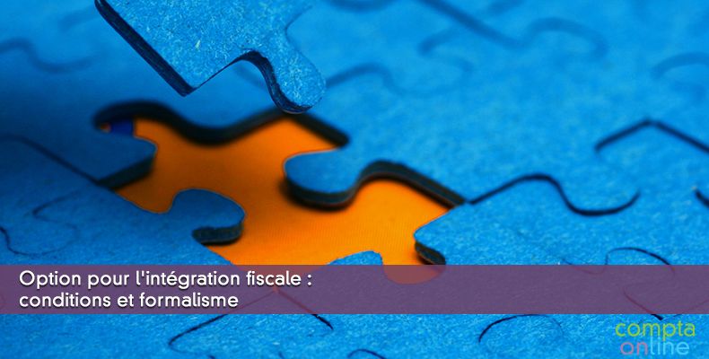 Option pour l'intégration fiscale : conditions et formalisme