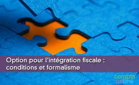 Option pour l'intgration fiscale : conditions et formalisme