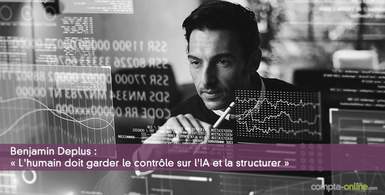 Benjamin Deplus : « L'humain doit garder le contrôle sur l'IA et la structurer »