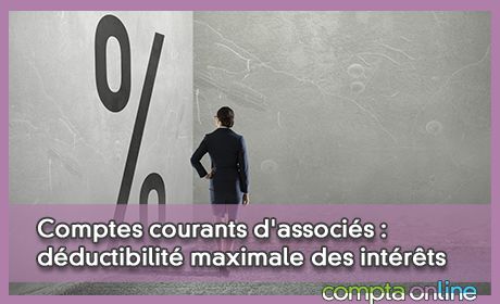 Comptes courants d'associs : dductibilit maximale des intrts