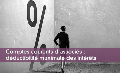 Comptes courants d'associés : déductibilité maximale des intérêts