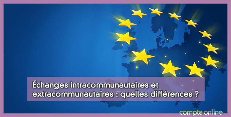 Échanges intracommunautaires et extracommunautaires : quelles différences ?