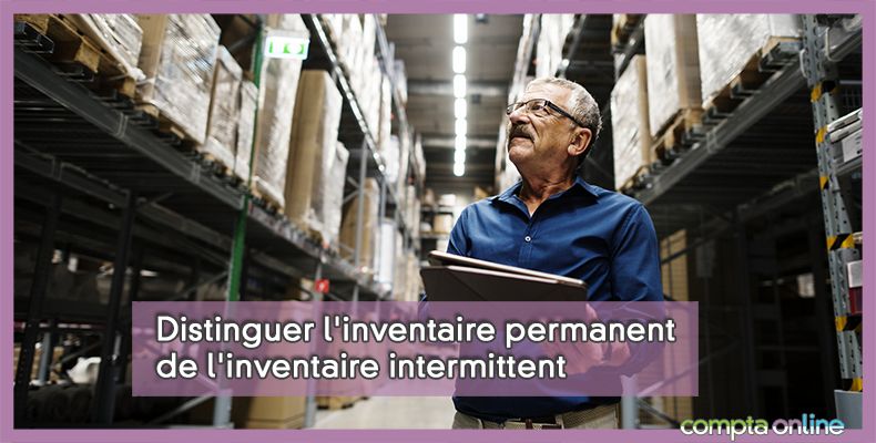 Distinguer l'inventaire permanent de l'inventaire intermittent