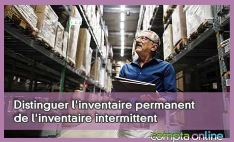 Distinguer l'inventaire permanent de l'inventaire intermittent