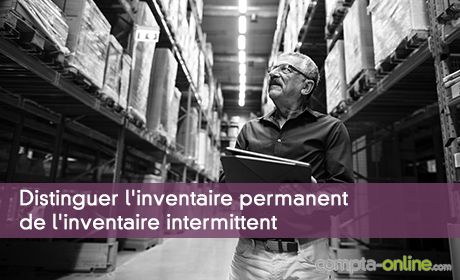 Distinguer l'inventaire permanent de l'inventaire intermittent