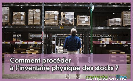 Comment procder  l'inventaire physique des stocks ?