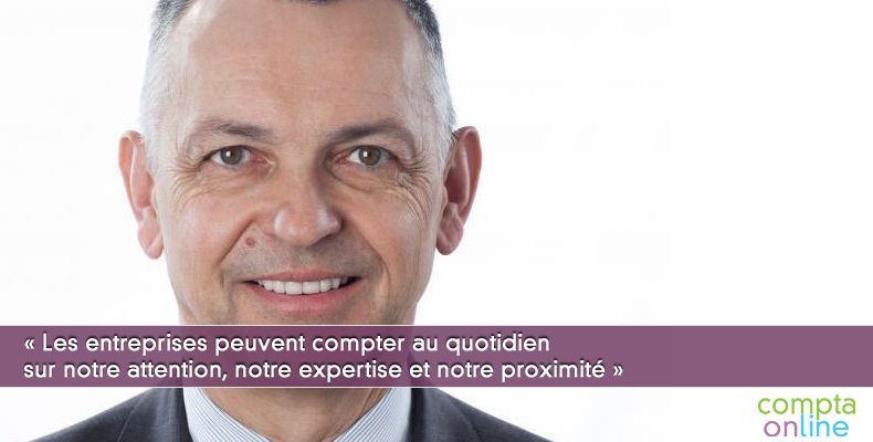« Les entreprises peuvent compter au quotidien sur notre attention, notre expertise et notre proximité »