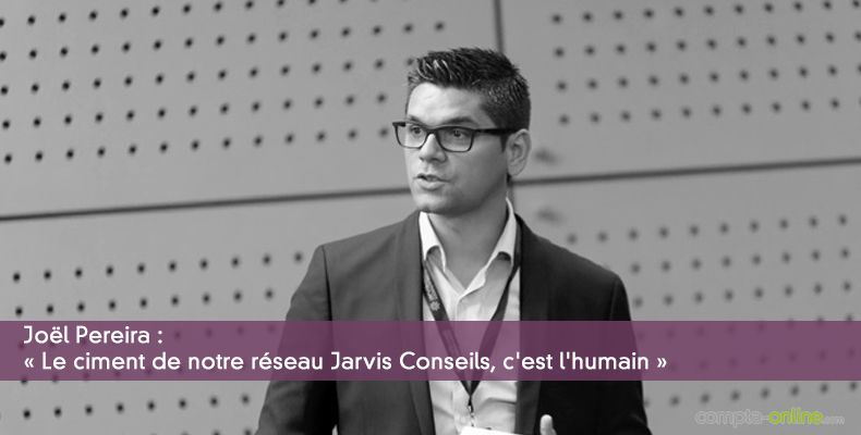 Joël Pereira : « Le ciment de notre réseau Jarvis Conseils, c'est l'humain »