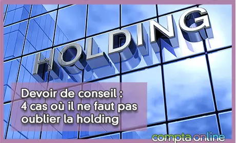 Devoir de conseil : 4 cas où il ne faut pas oublier la holding