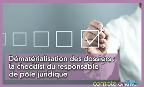 Dmatrialisation des dossiers : la checklist du responsable de ple juridique