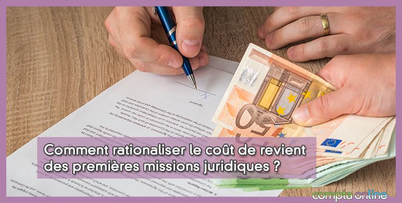 Comment rationaliser le coût de revient des premières missions juridiques ?