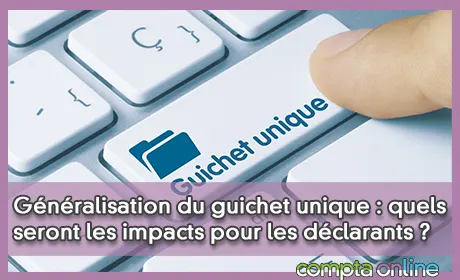 Gnralisation du guichet unique : quels seront les impacts pour les dclarants ?