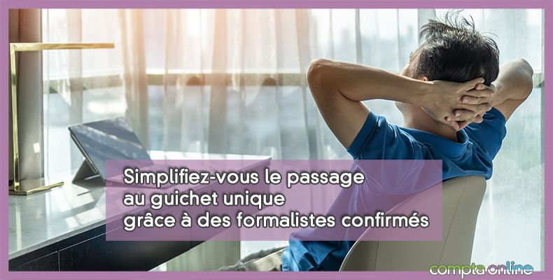 Simplifiez-vous le passage au guichet unique grâce à des formalistes confirmés