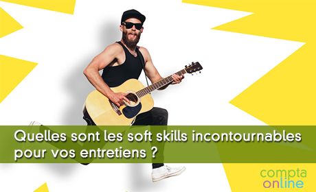 Quelles sont les soft skills incontournables pour vos entretiens ?