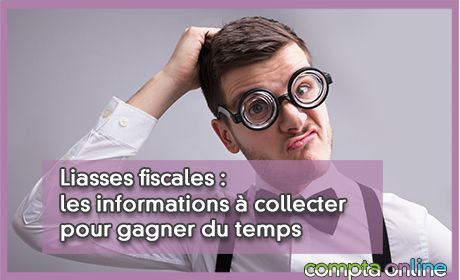 Liasses fiscales : les informations  collecter pour gagner du temps