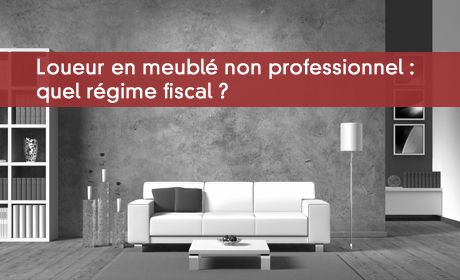 Loueur en meublé non professionnel : quel régime fiscal ?