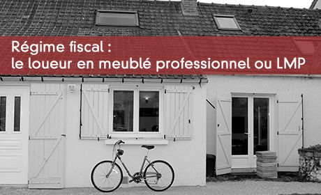 Régime fiscal : le loueur en meublé professionnel ou LMP