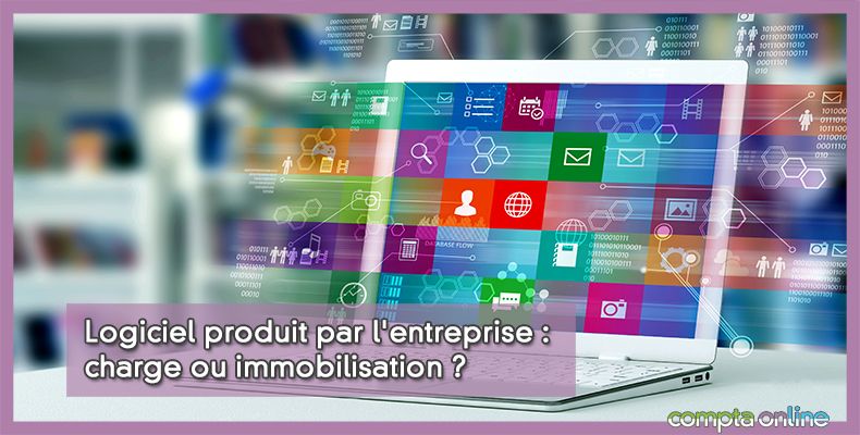 Logiciel produit par l'entreprise : charge ou immobilisation ?