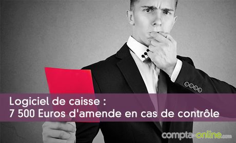 Logiciel de caisse : 7500 Euros d'amende en cas de contrôle