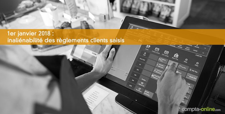 1er janvier 2018 : inaliénabilité des règlements clients saisis