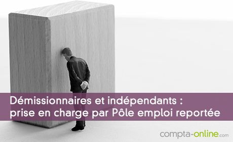 Démissionnaires et indépendants : prise en charge par Pôle emploi reportée