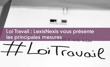Loi Travail : LexisNexis vous présente les principales mesures