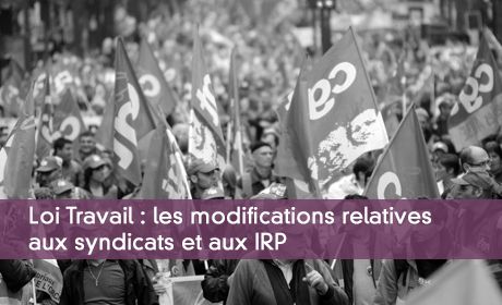 Loi Travail : les modifications relatives aux syndicats et aux IRP