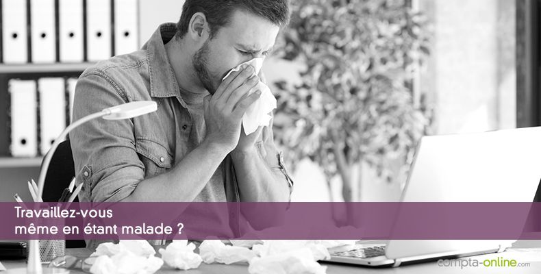 Travaillez-vous même en étant malade ?