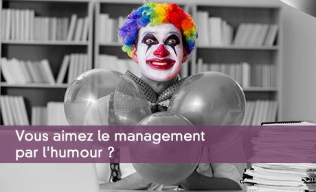 Vous aimez le management par l'humour ?