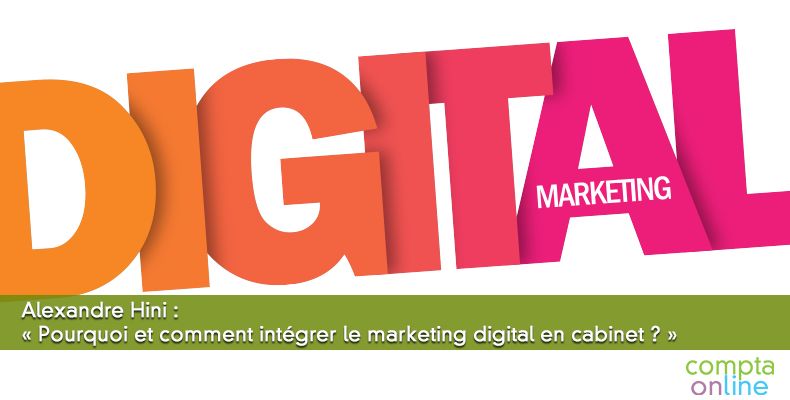 Alexandre Hini : « Pourquoi et comment intégrer le marketing digital en cabinet ? »