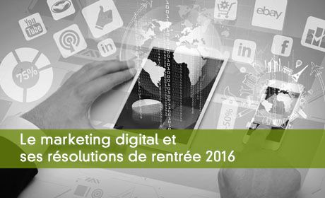 Les Résolutions du Marketing Digital pour la rentrée 2016