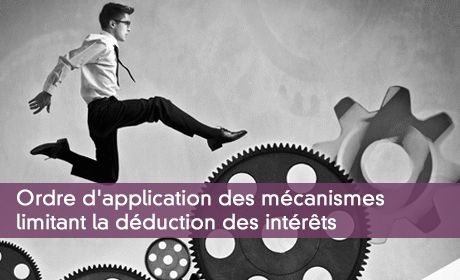 Ordre d'application des mcanismes limitant la dduction des intrts